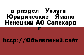  в раздел : Услуги » Юридические . Ямало-Ненецкий АО,Салехард г.